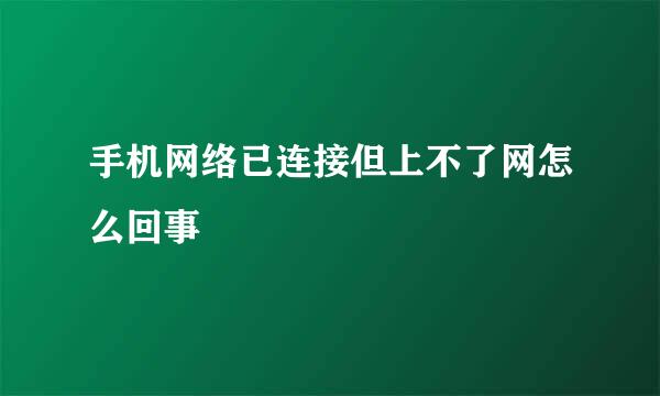 手机网络已连接但上不了网怎么回事