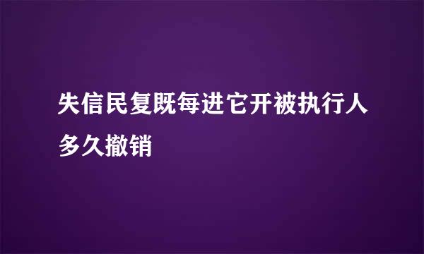 失信民复既每进它开被执行人多久撤销