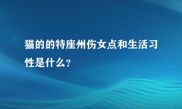 猫的的特座州伤女点和生活习性是什么？