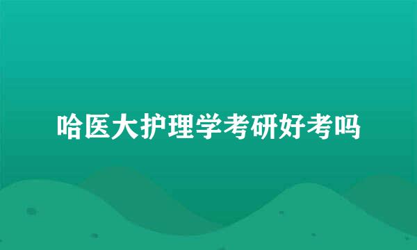 哈医大护理学考研好考吗