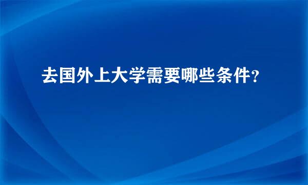 去国外上大学需要哪些条件？