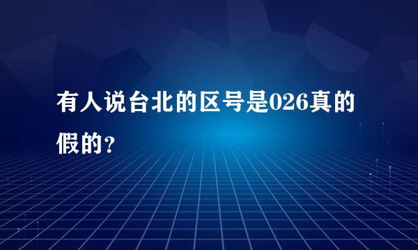 有人说台北的区号是026真的假的？