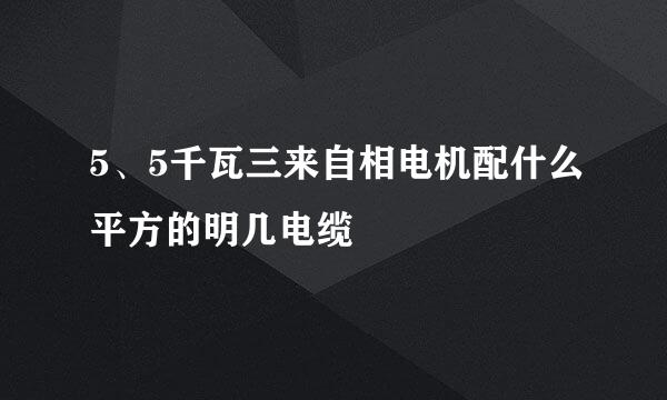 5、5千瓦三来自相电机配什么平方的明几电缆