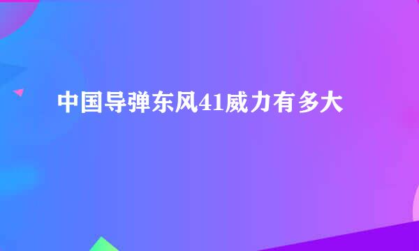 中国导弹东风41威力有多大