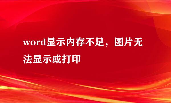 word显示内存不足，图片无法显示或打印