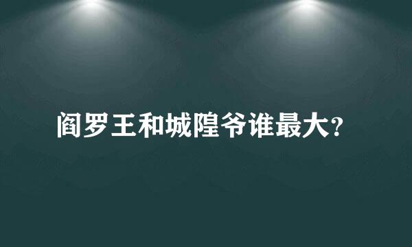 阎罗王和城隍爷谁最大？