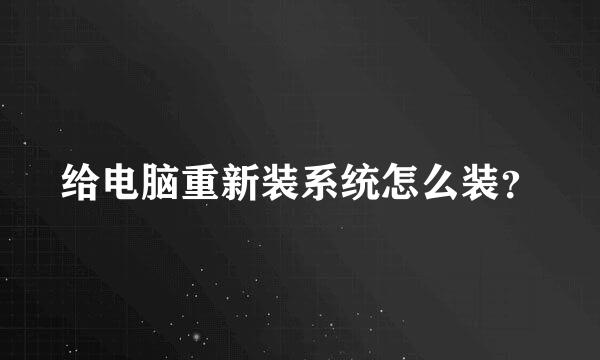 给电脑重新装系统怎么装？