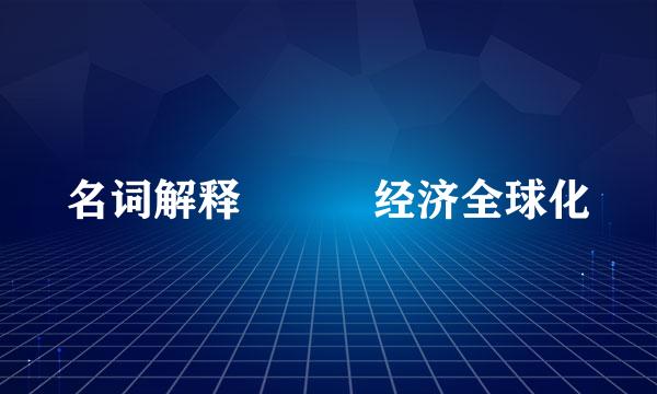 名词解释   经济全球化