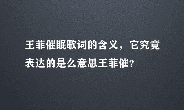 王菲催眠歌词的含义，它究竟表达的是么意思王菲催？