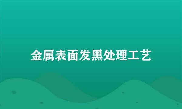 金属表面发黑处理工艺