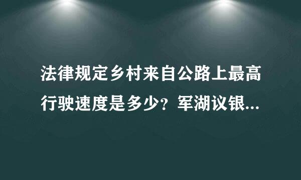 法律规定乡村来自公路上最高行驶速度是多少？军湖议银振探左月鲜仅皮