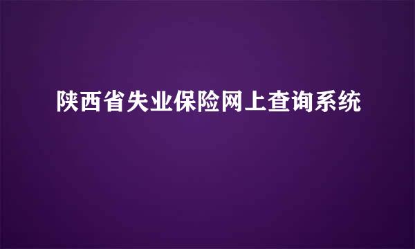 陕西省失业保险网上查询系统