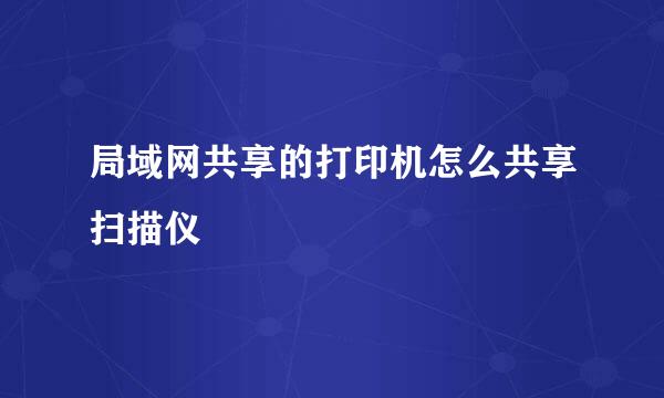 局域网共享的打印机怎么共享扫描仪