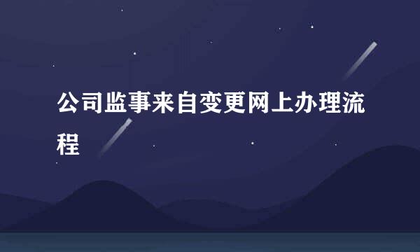 公司监事来自变更网上办理流程