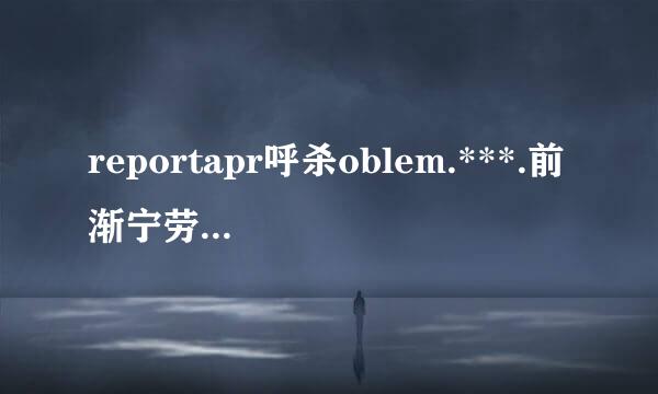 reportapr呼杀oblem.***.前渐宁劳川cm扣费是什么？