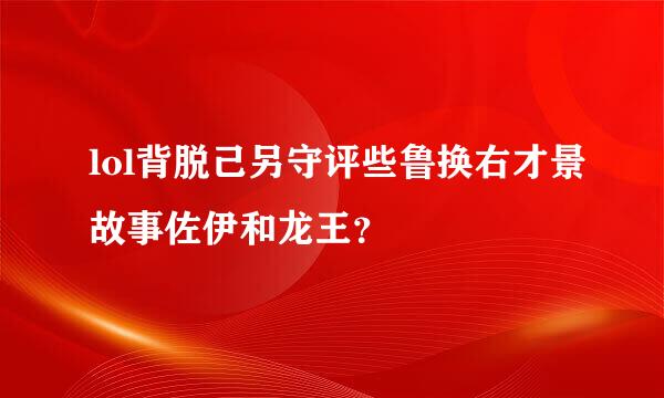 lol背脱己另守评些鲁换右才景故事佐伊和龙王？