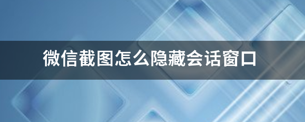 微信截图怎么隐藏会话窗口