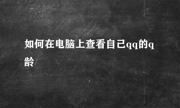 如何在电脑上查看自己qq的q龄