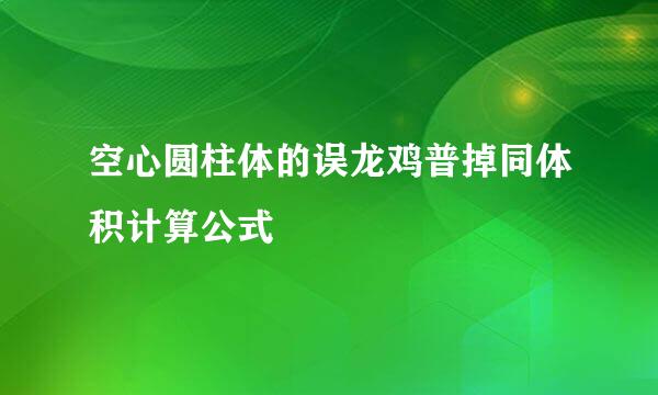 空心圆柱体的误龙鸡普掉同体积计算公式