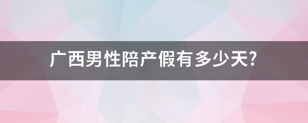 广西男性陪产假有多少天?