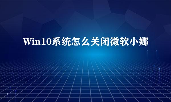 Win10系统怎么关闭微软小娜