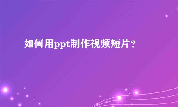 如何用ppt制作视频短片？