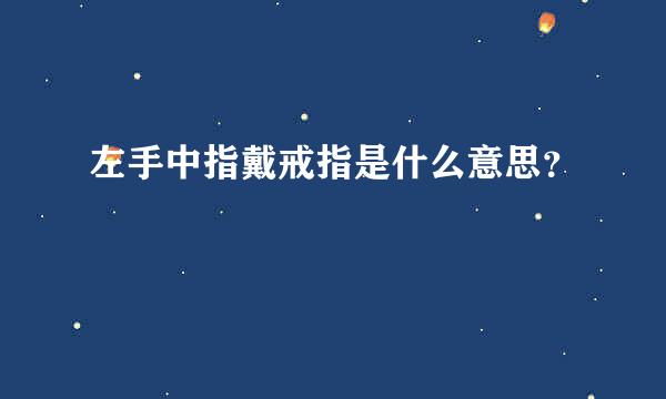 左手中指戴戒指是什么意思？