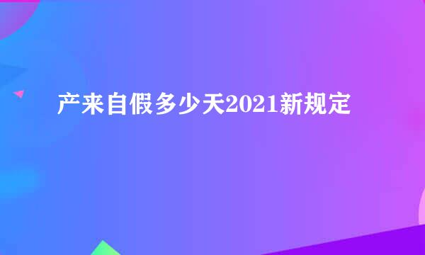 产来自假多少天2021新规定