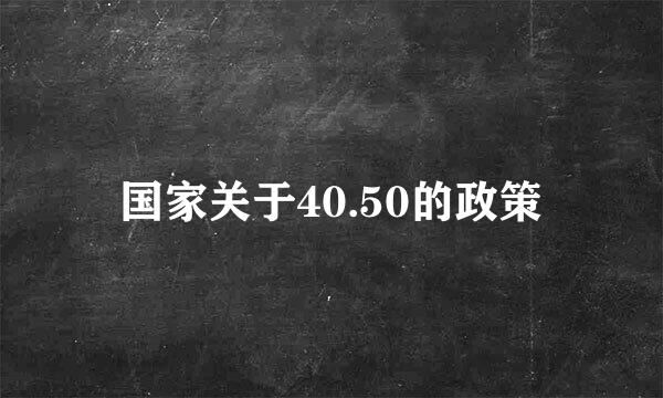 国家关于40.50的政策