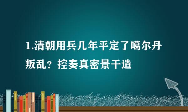 1.清朝用兵几年平定了噶尔丹叛乱？控奏真密景干造