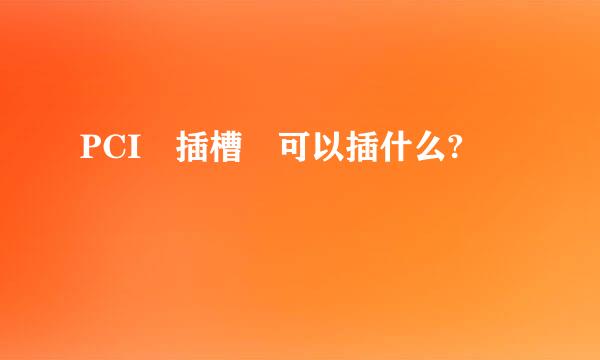 PCI 插槽 可以插什么?