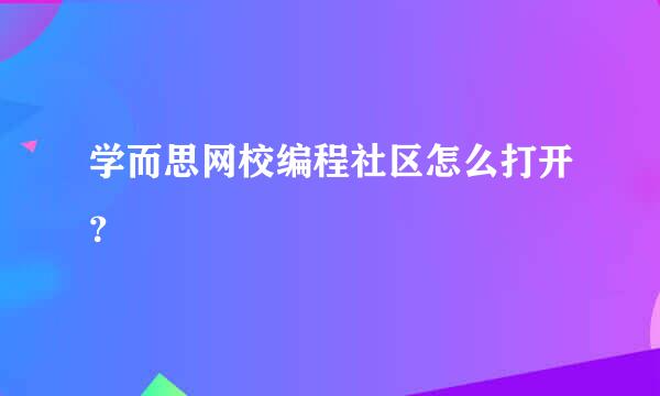 学而思网校编程社区怎么打开？