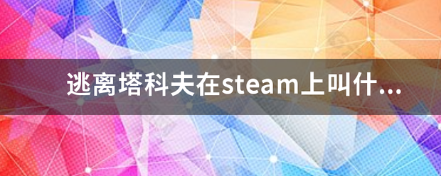 逃离塔科夫在steam上叫什么？