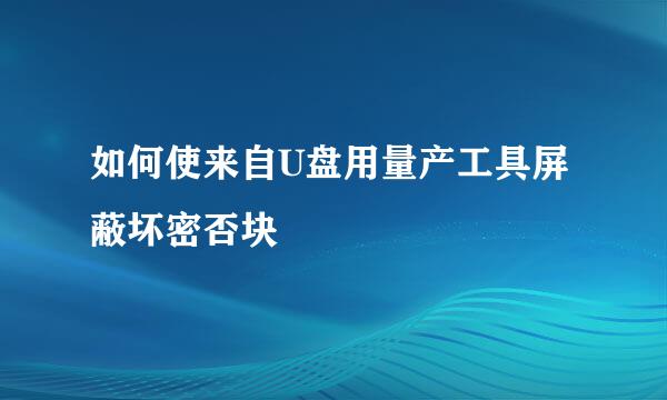 如何使来自U盘用量产工具屏蔽坏密否块