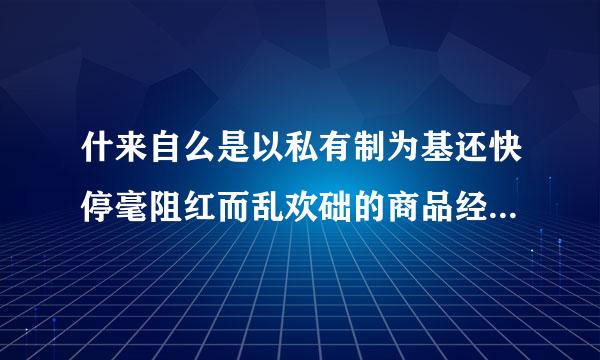 什来自么是以私有制为基还快停毫阻红而乱欢础的商品经济的基本矛盾