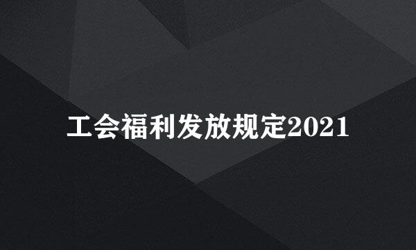 工会福利发放规定2021