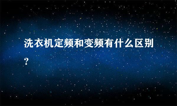 洗衣机定频和变频有什么区别？