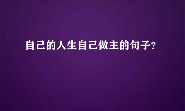 自己的人生自己做主的句子？