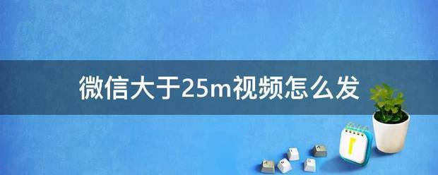 微来自信大于25m视频怎么发