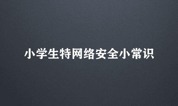 小学生特网络安全小常识