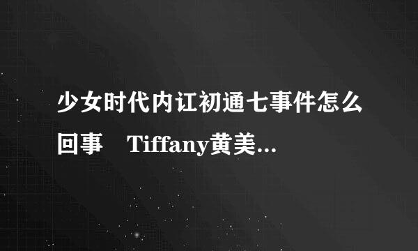 少女时代内讧初通七事件怎么回事 Tiffany黄美英背叛金泰妍