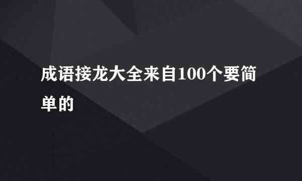 成语接龙大全来自100个要简单的