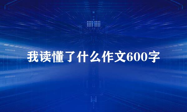 我读懂了什么作文600字