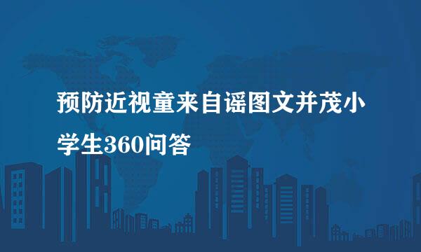 预防近视童来自谣图文并茂小学生360问答