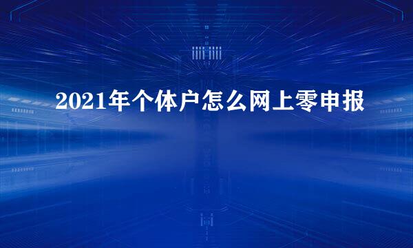 2021年个体户怎么网上零申报