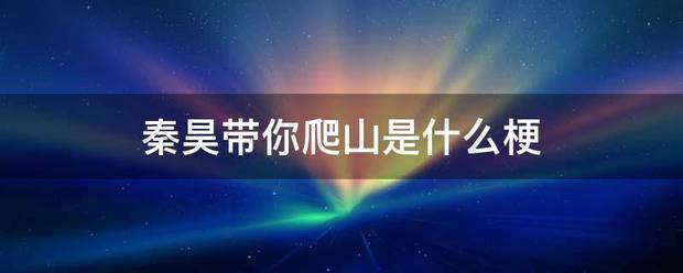 秦昊带你爬山是什么来自梗