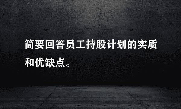 简要回答员工持股计划的实质和优缺点。