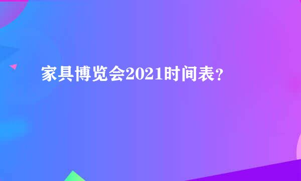 家具博览会2021时间表？