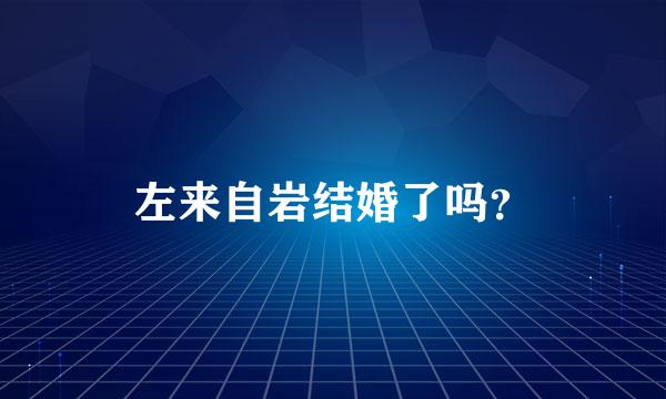 左来自岩结婚了吗？