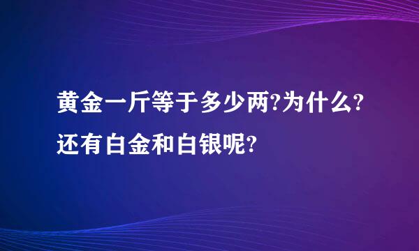 黄金一斤等于多少两?为什么?还有白金和白银呢?